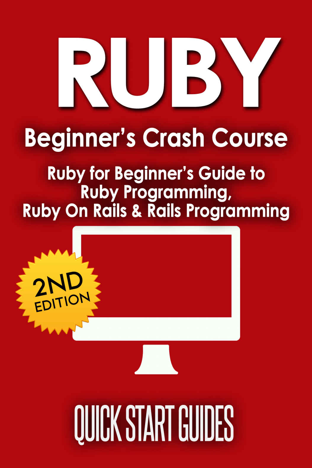 RUBY: 2nd Edition! Beginner's Crash Course - Ruby for Beginners Guide to: Ruby Programming, Ruby On Rails, Rails Programming (Data Structures, Data Science, ... Computer Science, Computer Book 1)