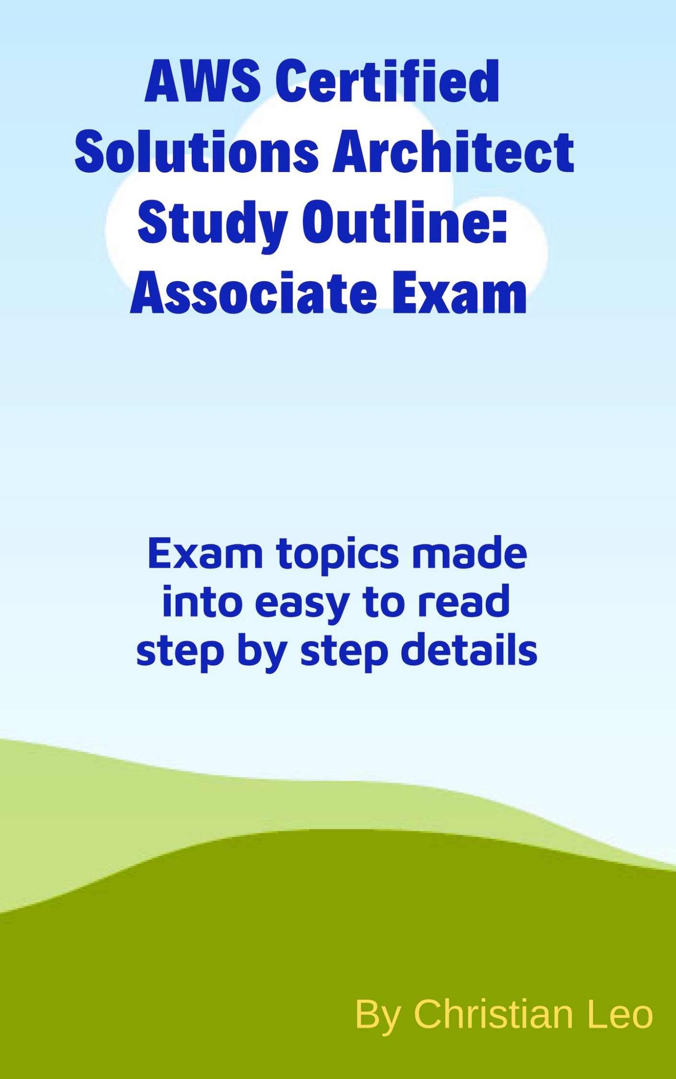 AWS Certified Solutions Architect Study Outline: Associate Exam: Exam topics made into easy to read step by step details in an outline