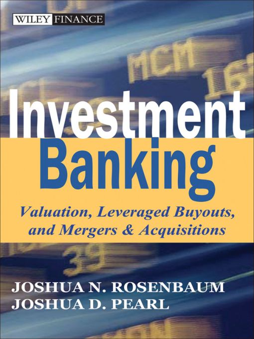 Investment Banking: Valuation, Leveraged Buyouts, and Mergers and Acquisitions