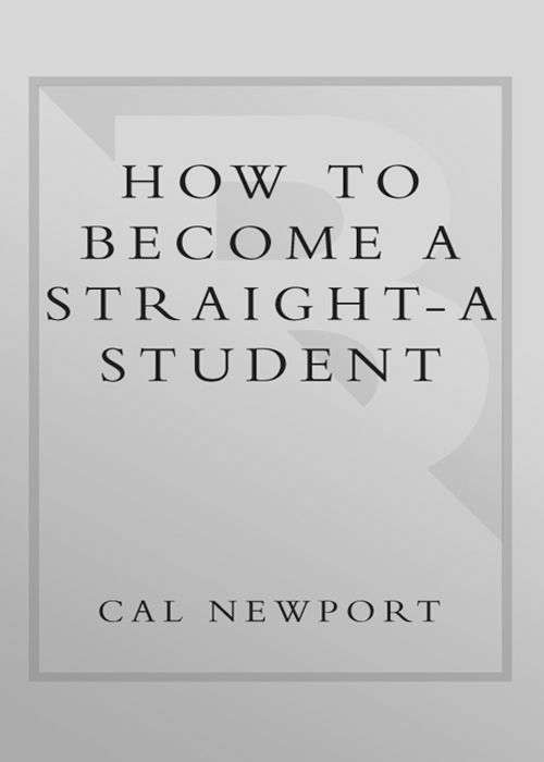 How to Become a Straight-A Student: The Unconventional Strategies Real College Students Use to Score High While Studying Less