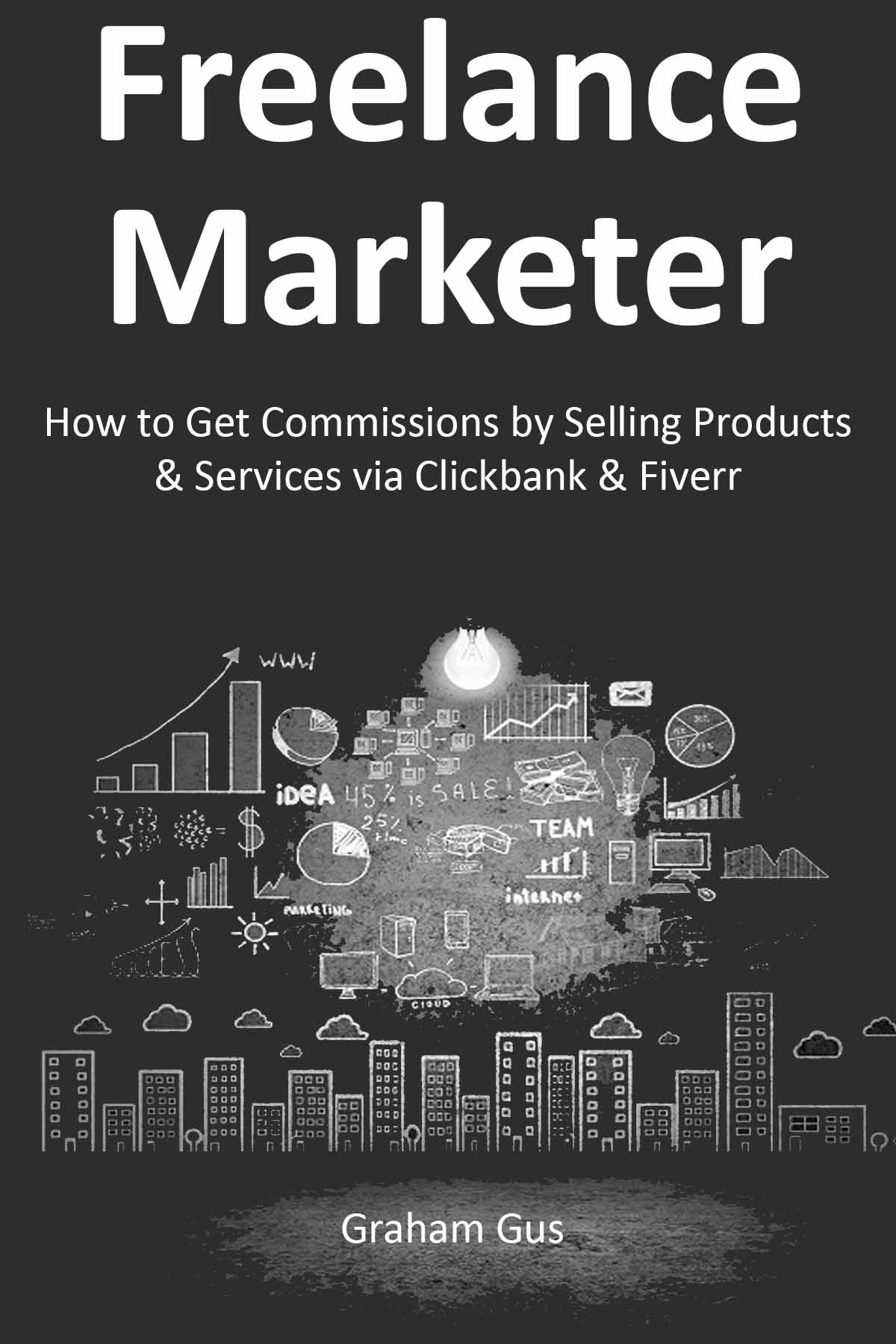 Freelance Marketer: How to Get Commissions by Selling Products & Services via Clickbank & Fiverr.