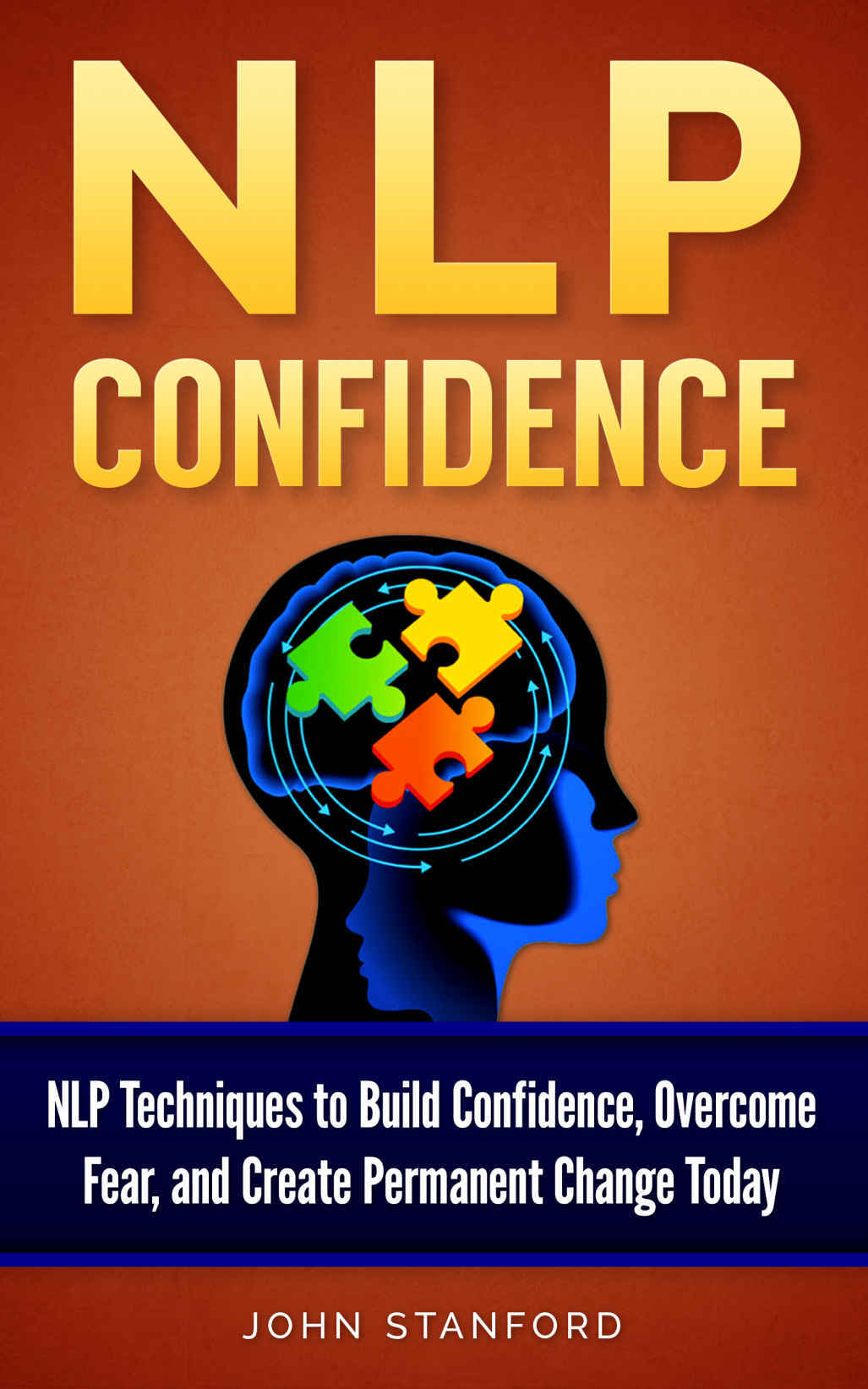 NLP: NLP TECHNIQUES- Build Confidence & Overcome Fear (FREE Life Mastery Toolkit Included) (NLP books, NLP techniques, NLP for beginners, NLP neuro linguistic programming, NLP for dummies Book 3)