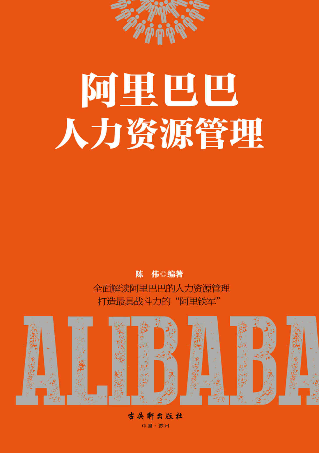阿里巴巴人力资源管理（全面解读阿里巴巴的人力资源管理，打造最具战斗力的阿里铁军。全新视角，完整解读，一本人人都能看得懂的企业管理手册）